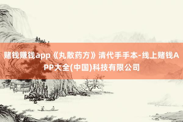 赌钱赚钱app《丸散药方》清代手手本-线上赌钱APP大全(中国)科技有限公司