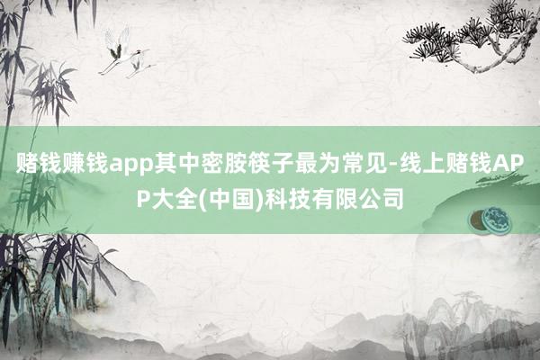 赌钱赚钱app其中密胺筷子最为常见-线上赌钱APP大全(中国)科技有限公司